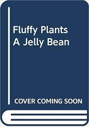 Fluffy Plants a Jelly Bean by Kate McMullan