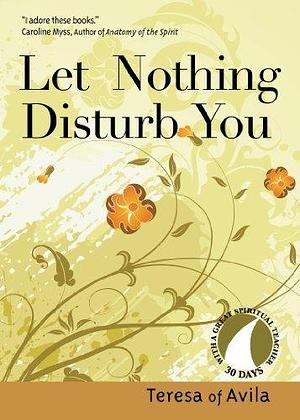 Let Nothing Disturb You: 30 Days with Teresa of Avila by John Kirvan, Teresa of Avila, Teresa of Avila