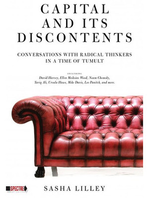 Capital and Its Discontents: Conversations with Radical Thinkers in a Time of Tumult by Sasha Lilley