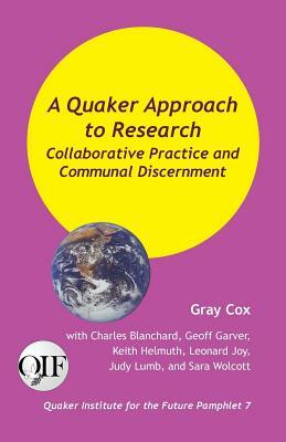 A Quaker Approach to Research: Collaborative Practice and Communal Discernment by Gray Cox