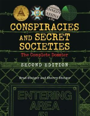 Conspiracies and Secret Societies: The Complete Dossier by Sherry Steiger, Brad Steiger