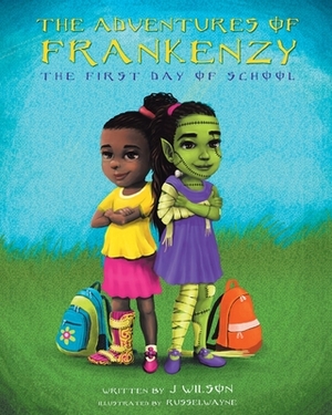 The Adventures of Frankenzy: The First Day of School by J. Wilson
