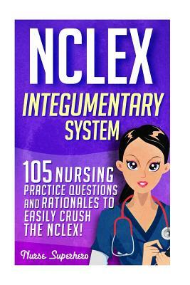 NCLEX: Integumentary System: 105 Nursing Practice Questions & Rationales to EASILY Crush the NCLEX by Chase Hassen