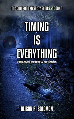 Timing Is Everything: A Gulfport Mystery: Is Doing the Right Thing Always the Right Thing To Do? (The Gulfport Mystery Series Book 1) by Alison R. Solomon