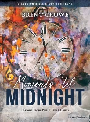 Moments 'til Midnight Teen Bible Study Book: Lessons from Paul's Final Hours by Brent Crowe