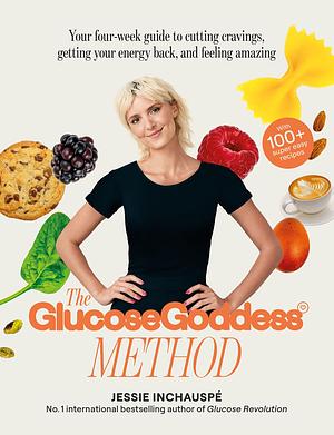 The Glucose Goddess Method: Your four-week guide to cutting cravings, getting your energy back, and feeling amazing. With 100+ super easy recipes by Jessie Inchauspé, Jessie Inchauspé