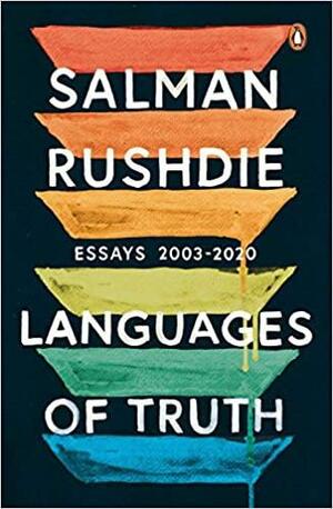 Languages of Truth: Essays: 2003-2020 by Salman Rushdie