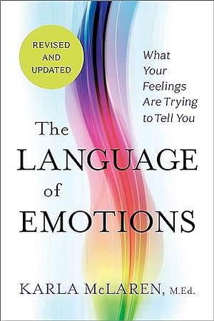 The Language of Emotions: What Your Feelings Are Trying to Tell You: Revised and Updated by Karla McLaren