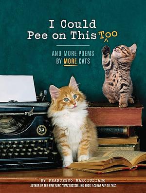 I Could Pee on This Too: And More Poems by More Cats by Francesco Marciuliano