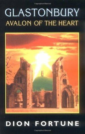 Glastonbury: Avalon of the Heart by Dion Fortune
