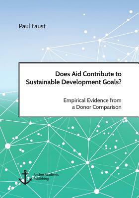 Does Aid Contribute to Sustainable Development Goals? Empirical Evidence from a Donor Comparison by Paul Faust