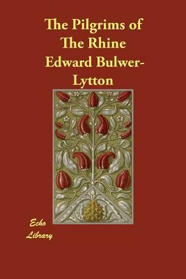The Pilgrims of The Rhine by Edward Bulwer-Lytton