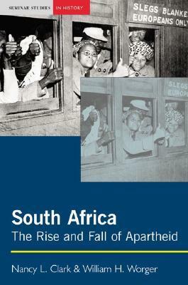 South Africa: The Rise and Fall of Apartheid (Seminar Studies In History) by William H. Worger, Nancy L. Clark