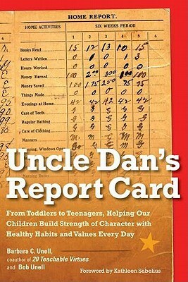 Uncle Dan's Report Card: From Toddlers to Teenagers, Helping Our Children Build Strength of Character wit h Healthy Habits and Values Every Day by Barbara C. Unell, Bob Unell