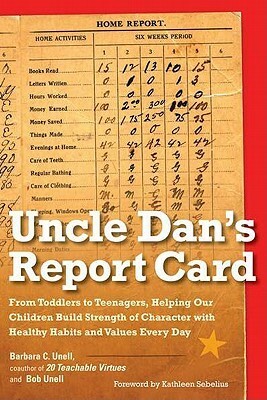 Uncle Dan's Report Card: From Toddlers to Teenagers, Helping Our Children Build Strength of Character wit h Healthy Habits and Values Every Day by Bob Unell, Barbara C. Unell