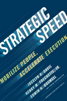 Strategic Speed: Mobilize People, Accelerate Execution by Edwin H. Boswell, Henry M. Frechette, Jocelyn Davis