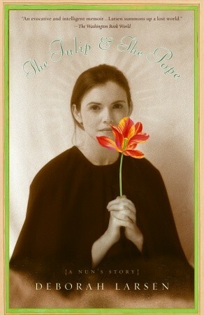 The Tulip and the Pope: A Nun's Story by Deborah Larsen