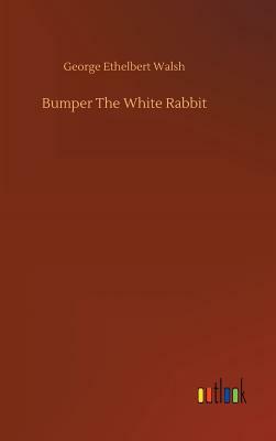 Bumper the White Rabbit by George Ethelbert Walsh