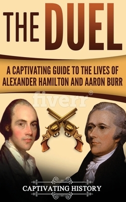 The Duel: A Captivating Guide to the Lives of Alexander Hamilton and Aaron Burr by Captivating History