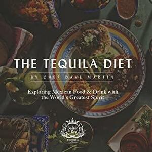 The Tequila Diet: Exploring Mexican FoodDrink with the World's Greatest Spirit by Dave Martin