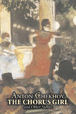 The Chorus Girl and Other Stories by Anton Chekhov, Fiction, Short Stories, Classics, Literary by Anton Chekhov