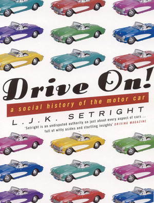 Drive On!: A Social History of the Motor Car by L.J.K. Setright