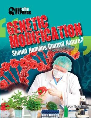 Genetic Modification: Should Humans Control Nature? by Leon Gray