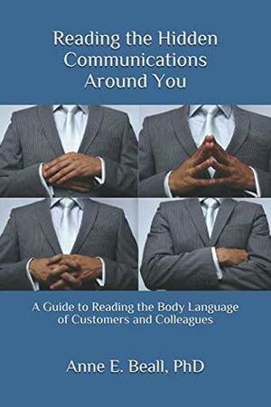 Reading the Hidden Communications Around You: A Guide to Reading the Body Language of Customers and Colleagues by Anne E. Beall