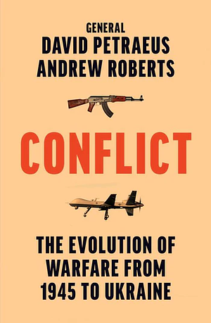 Conflict: The Evolution of Warfare from 1945 to Ukraine by Andrew Roberts, David Petraeus