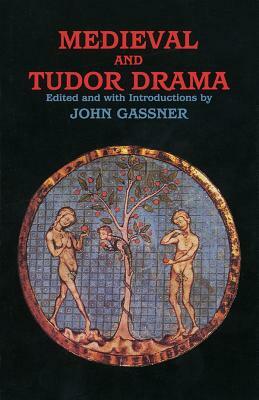 Medieval and Tudor Drama: Twenty-Four Plays by John Gassner