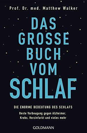 Das große Buch vom Schlaf: Die enorme Bedeutung des Schlafs by Matthew Walker