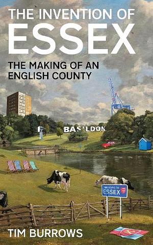 The Invention of Essex: The Making of an English County by Tim Burrows