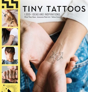 Tiny Tattoos: 1,000+ Ideas and Inspirations: 1,000 Designs Temporary Tattoos Permanent Tattoos Henna Tattoo Meanings Symbolism by Weldon Owen