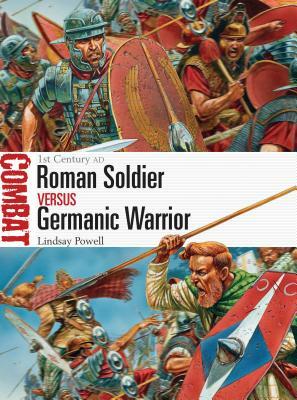 Roman Soldier Vs Germanic Warrior: 1st Century Ad by Lindsay Powell