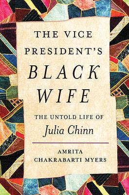The Vice President's Black Wife: The Untold Life of Julia Chinn by Amrita Chakrabarti Myers
