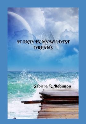 If Only in My Wildest Dreams by Sabrina Robinson