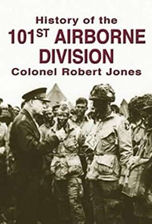 The History of the 101st Airborne Division by Robert Jones