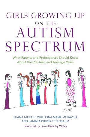 Girls Growing Up on the Autism Spectrum: What Parents and Professionals Should Know About the Pre-Teen and Teenage Years by Shana Nichols