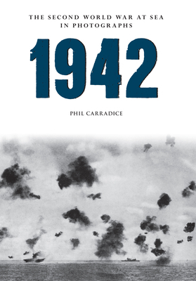 1942 the Second World War at Sea in Photographs by Phil Carradice