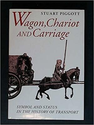Wagon, Chariot and Carriage by Stuart Piggott