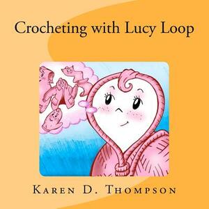 Crocheting with Lucy Loop by Karen D. Thompson