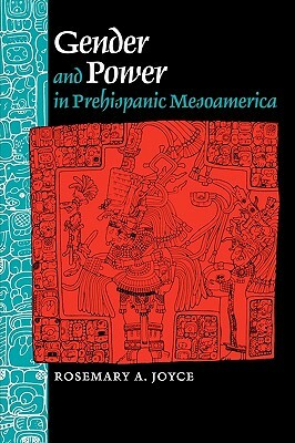 Gender and Power in Prehispanic Mesoamerica by Rosemary a. Joyce