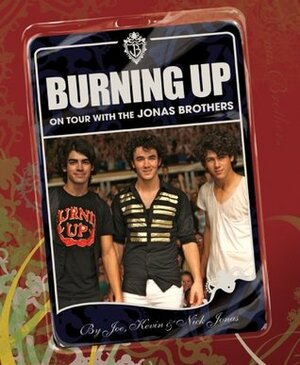 Burning Up: On Tour with the Jonas Brothers by Nick Jonas, Kevin Jonas, Joe Jonas, Laura Morton