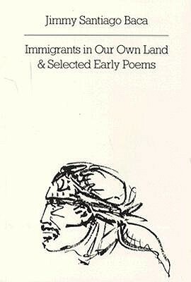 Immigrants in Our Own LandSelected Early Poems by Jimmy Santiago Baca