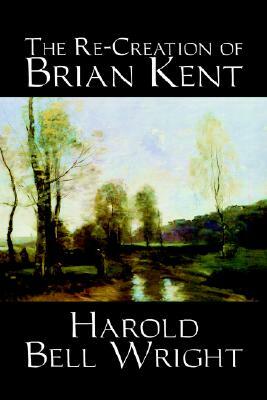 The Re-Creation of Brian Kent by Harold Bell Wright, Fiction, Literary, Classics, Action & Adventure by Harold Bell Wright