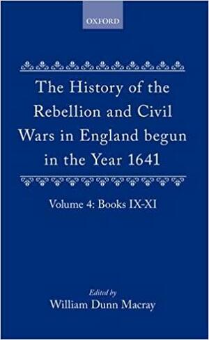 The History Of The Rebellion And Civil Wars In England Begun In The Year 1641: Volume IV by W. Dunn Macray, Edward Hyde