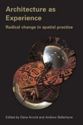 Architecture as Experience: Radical Change in Spatial Practice by Dana Arnold