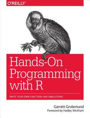 Hands-On Programming with R: Write Your Own Functions and Simulations by Garrett Grolemund