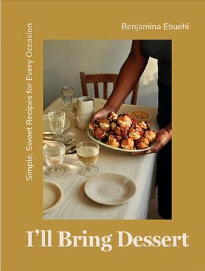 I'll Bring Dessert: Simple, Sweet Recipes for Every Occasion by Benjamina Ebuehi