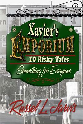 Xavier's Emporium: Ten Risky Tales by Russ Jarvis